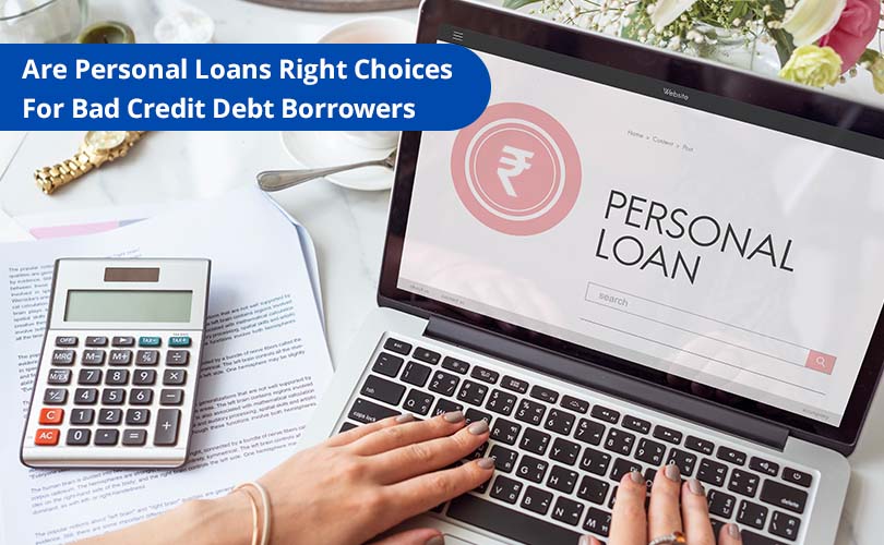 Are Personal Loans Right Choices for bad credit debt borrowers